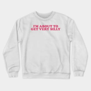 Funny Meme TShirt, I'm About to Get Very Silly Joke Tee, Gift Shirt 90s Inspired Crewneck Sweatshirt